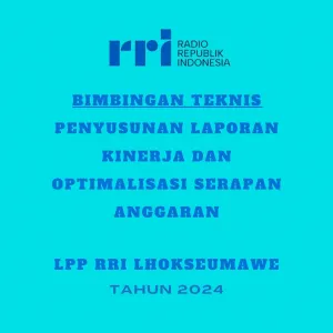 Bimbingan Teknis Penyusunan Laporan Kinerja dan Optimalisasi Serapan Anggaran LPP RRI Lhokseumawe