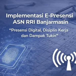Implementasi E-Presensi ASN RRI Banjarmasin ''Presensi Digital, Disiplin Kerja dan Dampak Tukin