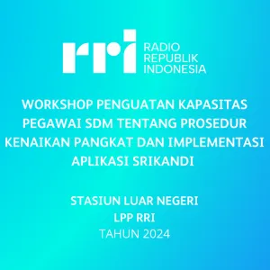Workshop Penguatan Kapasitas Pegawai SDM Tentang Prosedur Kenaikan Pangkat Dan Implementasi Aplikasi Srikandi, Stasiun Luar Negeri LPP RRI