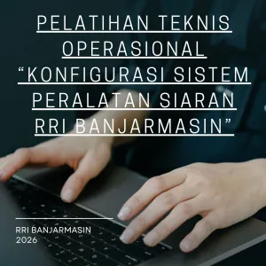 Pelatihan Teknis Operasional “Konfigurasi Sistem Peralatan Siaran RRI Banjarmasin”