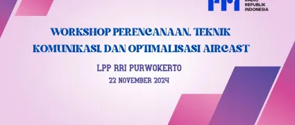 Workshop Perencanaan, Teknik Komunikasi , dan Optimalisasi Aircast LPP RRI Purwokerto