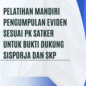 Pelatihan Mandiri Pengumpulan Eviden sesuai PK Satker untuk Bukti Dukung Sisproja dan SKP