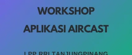 Workshop Penggunaan Aplikasi Aircast RRI Tanjung Pinang