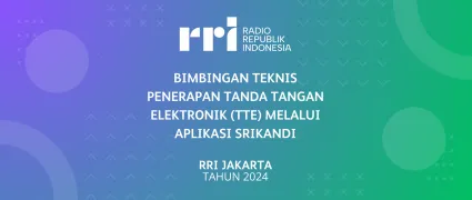 Bimbingan Teknis Penerapan Tanda Tangan Elektronik (TTE) melalui Aplikasi Srikandi, RRI Jakarta