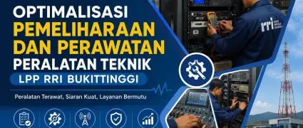 Optimalisasi Pemeliharaan dan Perawatan Peralatan Teknik LPP RRI Bukittinggi