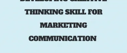 Developing Creative Thinking Skill For Marketing Communication